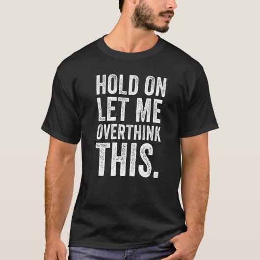 皮肉おもしろいな引用文のホールド私は考え過ぎにこれを Tシャツ (正面)