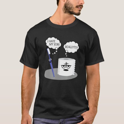 皮肉おもしろい私は私の仕事は本当に歯ブラシの労苦が嫌い Tシャツ (正面)