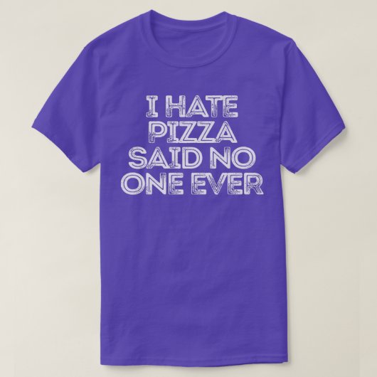 皮肉なおもしろいことわざ私はピザ嫌い言った誰もEv Tシャツ (デザイン正面)