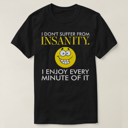 皮肉な私は狂気に苦しんでい楽しむない Tシャツ (デザイン正面)