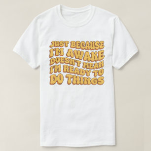 目を覚ましているからって準備ができてるわけじゃない Tシャツ