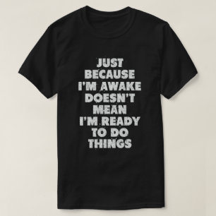 目を覚ましているからって準備ができてるわけじゃない Tシャツ