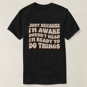 目を覚ましているからって準備ができてるわけじゃない Tシャツ