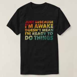 目を覚ましているからって準備ができてるわけじゃない Tシャツ