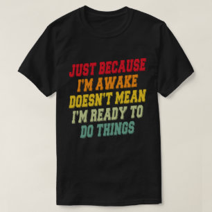目を覚ましているからって準備ができてるわけじゃない Tシャツ