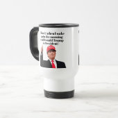 目を覚ますと、ドナルド・トランプが大統領になるのが好き トラベルマグ (正面左)