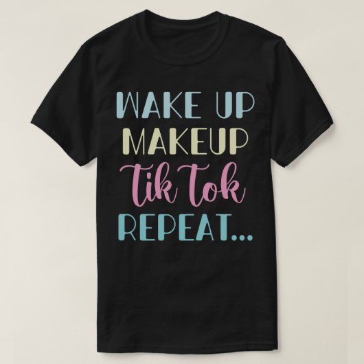 目覚めメイクアップTik Tok Repeat おもしろい Woman Gives Co Tシャツ (デザイン正面)