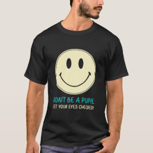 眼科の先生、瞳孔にならないで、目をチェックする Tシャツ