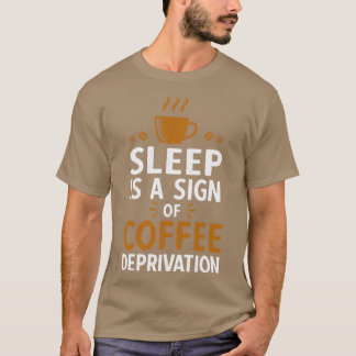 睡眠はコーヒー欠乏の徴候である Tシャツ