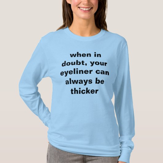 確かでない時は、あなたのアイライナーはより厚い常に場合もあります Tシャツ (正面)