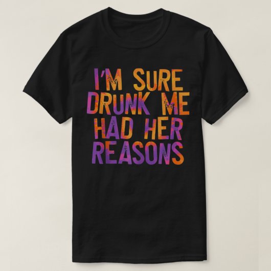 確かに私は彼女飲の理由を飲んでおもしろいいる Tシャツ (デザイン正面)