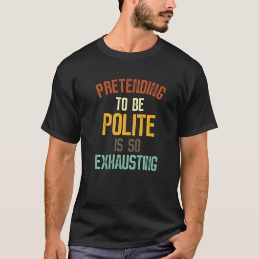 礼儀正しく振る舞うなんて疲れてる2 Tシャツ (正面)