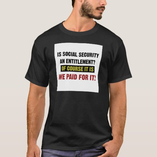 社会保障は資格であり、私たちは支払った。 Tシャツ (正面)