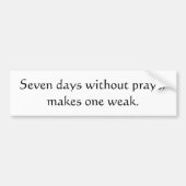 祈りの言葉のない7日は1つを弱くさせます バンパーステッカー (正面)