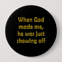 神が私を作ったときに、彼はちょうど自慢して見せていました