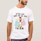 神が私を作った後、彼はTa Da おもしろい Chicken Chriと言った Tシャツ (正面)