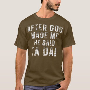 神が私を作った後、彼はTa Da おもしろい Christian Huと言った Tシャツ