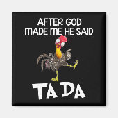 神が私を作った後、彼はTa Da Chickenおもしろいと言った マグネット (正面)