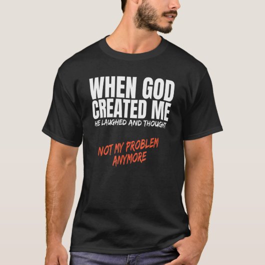 神が私を造られた時に私の問題考えは笑わなかった Tシャツ (正面)