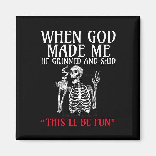 神が私を造られた時、彼はニヤニヤして、これがされるだろうと言った マグネット (正面)