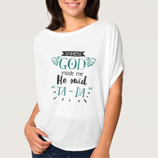 神が私を造られた時、彼はTa Da-Shirtデザインと言った Tシャツ (正面)