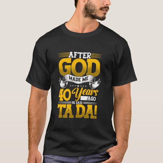 神が40年前に私を作った後40歳の誕生日 Tシャツ (正面)