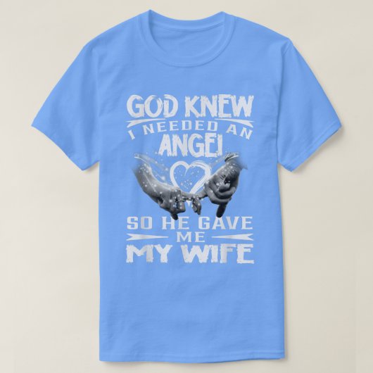 神は私が天使を必要としていることを知っていた彼は私与えの妻を私に Tシャツ (デザイン正面)