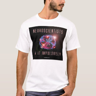 神経科学者はそれを衝動的にします Tシャツ