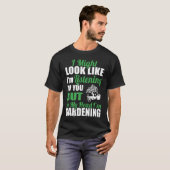 私があなたにガーデニングをするように見える Tシャツ (正面フル)