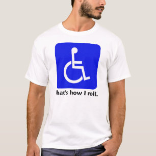 私がいかに転がるかである車椅子。 Tシャツ