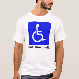 私がいかに転がるかである車椅子。 Tシャツ