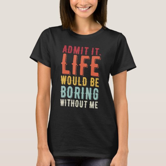 私がいないと退屈な人生を認めることわざ2 Tシャツ (正面)