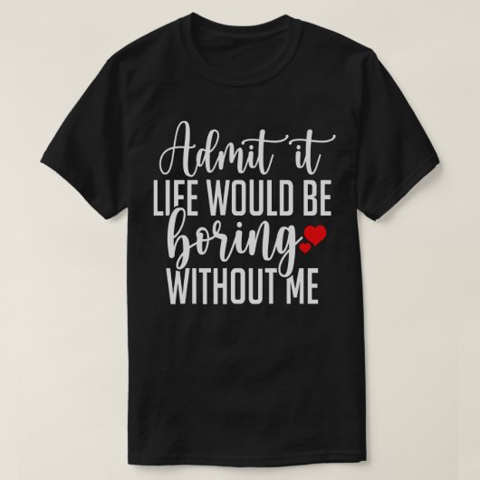 私がいないと退屈な人生を認める1 Tシャツ (デザイン正面)