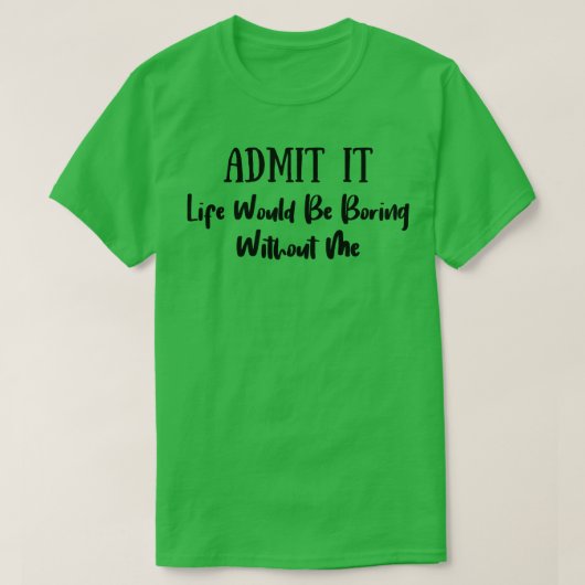 私がいないと退屈な人生を認める5 Tシャツ (デザイン正面)