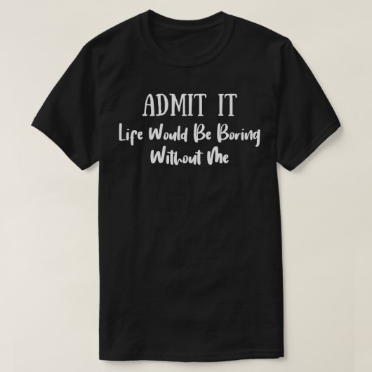 私がいないと退屈な人生を認める6 Tシャツ (デザイン正面)