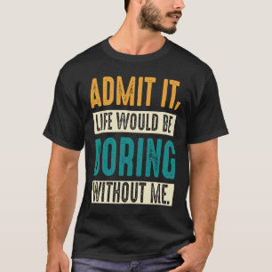 私がいないと退屈な人生を認める、ことわざ Tシャツ