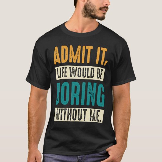 私がいないと退屈な人生を認める、ことわざ Tシャツ (正面)