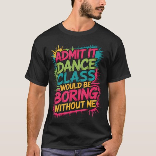 私がいなければダンスクラスは退屈だろう Tシャツ (正面)