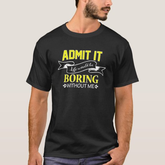 私がいなければ退屈な人生だって認めなきゃ Tシャツ (正面)