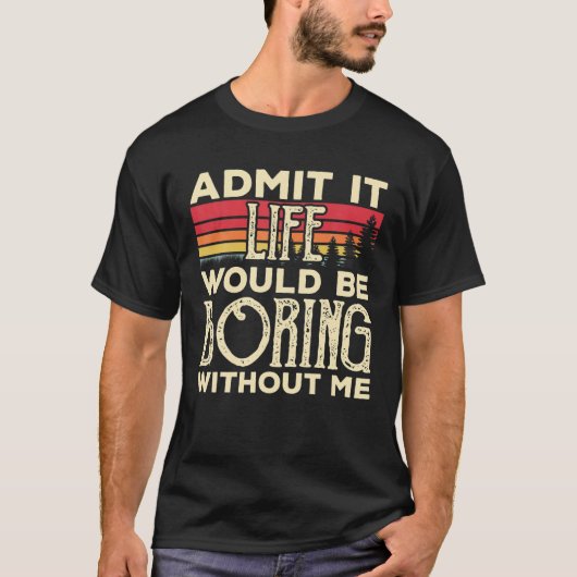 私がいなければ退屈な人生だと認おもしろいめる Tシャツ (正面)