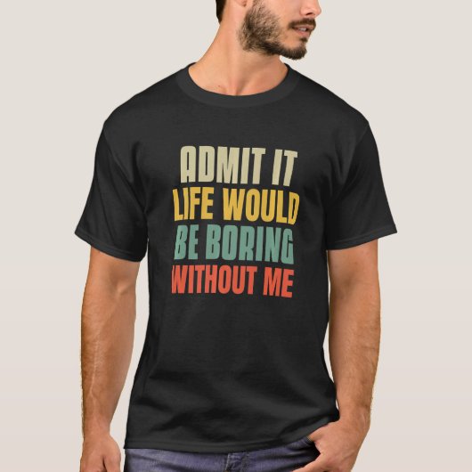 私がいなければ退屈な人生だと認おもしろいめる Tシャツ (正面)