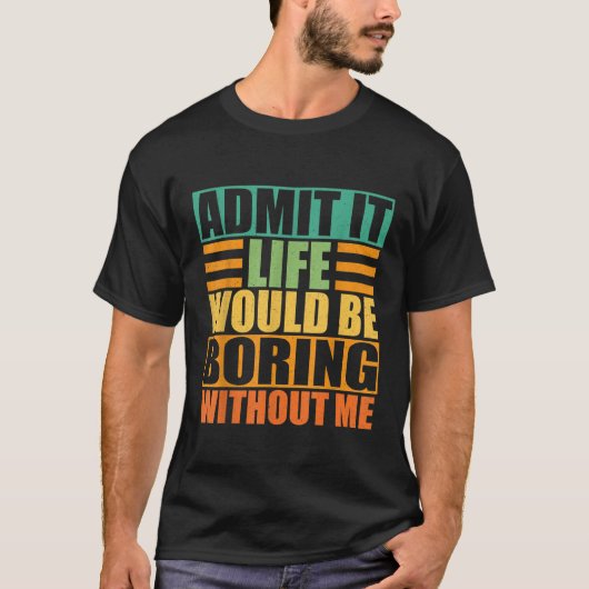 私がいなければ退屈な人生だと認おもしろいめる Tシャツ (正面)