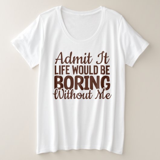 私がいなければ退屈な人生だと認おもしろいめ プラスサイズTシャツ (デザイン正面)