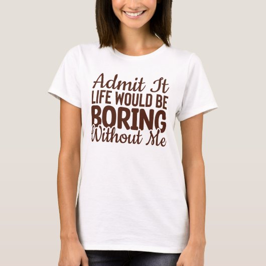 私がいなければ退屈な人生だと認おもしろいめ Tシャツ (正面)