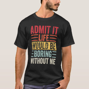 私がいなければ退屈な人生だと認めることわざ Tシャツ