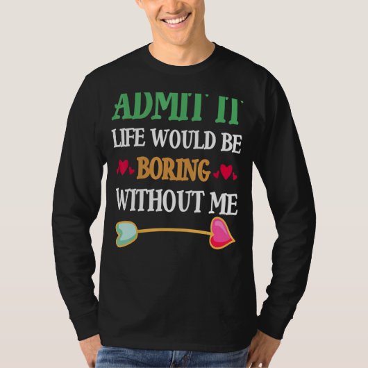 私がいなければ退屈な人生だと認める Tシャツ (正面)