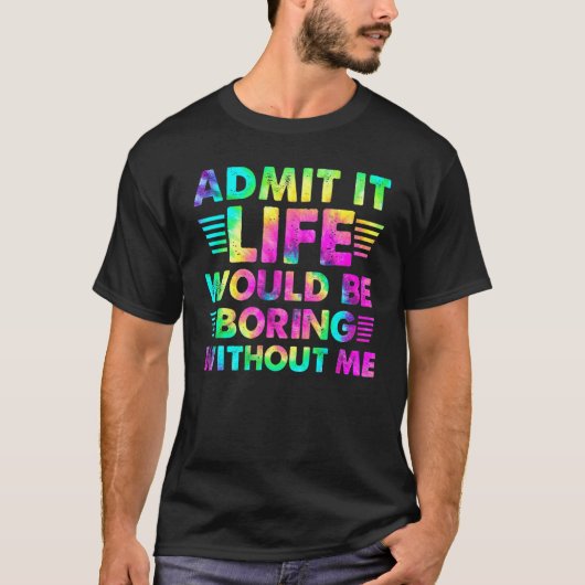 私がいなければ退屈な人生だと認める Tシャツ (正面)