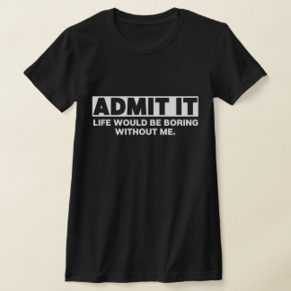 私がいなければ退屈な人生だと認める Tシャツ