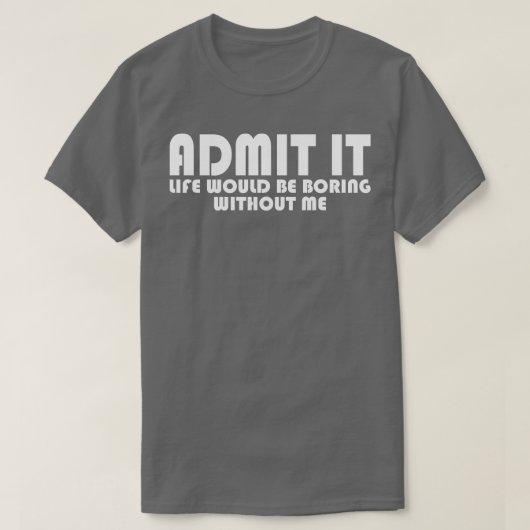 私がいなければ退屈な人生だと認める Tシャツ (デザイン正面)