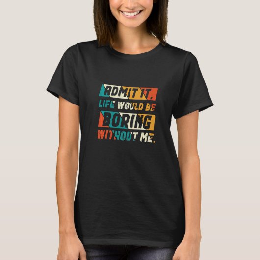 私がいなければ退屈な人生だと認める Tシャツ (正面)